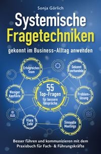 Produktbild: Systemische Fragetechniken gekonnt im Business-Alltag anwenden | Besser f&uuml;hren & kommunizieren mit dem Praxisbuch f&uuml;r Fach- & F&uuml;hrungskr&auml;fte