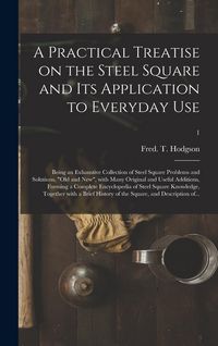 Produktbild: A Practical Treatise on the Steel Square and Its Application to Everyday Use: Being an Exhaustive Collection of Steel Square Problems and Solutions, "