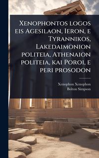 Produktbild: Xenophontos logos eis Agesilaon, Ieron, e Tyrannikos, Lakedaimonion politeia, Athenaion politeia, kai Poroi, e peri prosodon