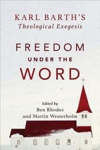 Bild vom Artikel Freedom under the Word - Karl Barth`s Theological Exegesis vom Autor Martin Westerholm