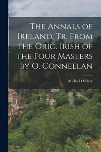 Produktbild: The Annals of Ireland, Tr. From the Orig. Irish of the Four Masters by O. Connellan