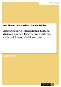 Produktbild: Marktorientierte Unternehmensf&uuml;hrung. Marktorientierten Unternehmensf&uuml;hrung am Beispiel vom L'Or&eacute;al Konzern