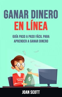 Produktbild: Ganar Dinero En L&iacute;nea: Gu&iacute;a Paso A Paso F&aacute;cil Para Aprender A Ganar Dinero