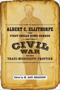 Produktbild: Albert C. Ellithorpe, the First Indian Home Guards, and the Civil War on the Trans-Mississippi Frontier