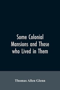 Produktbild: Some colonial mansions and those who lived in them, with genealogies of the various families mentioned