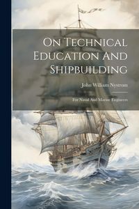 Produktbild: On Technical Education And Shipbuilding: For Naval And Marine Engineers