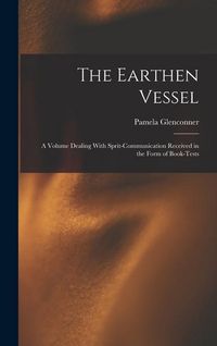 Produktbild: The Earthen Vessel: A Volume Dealing With Sprit-communication Received in the Form of Book-tests