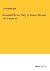 Produktbild: Armorial of Jersey: Being an Account, Heraldic and Antiquarian