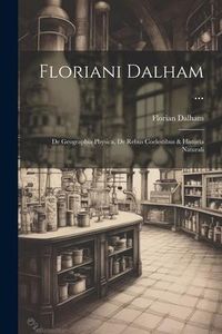 Produktbild: Floriani Dalham ...: De Geographia Physica, De Rebus Coelestibus & Historia Naturali