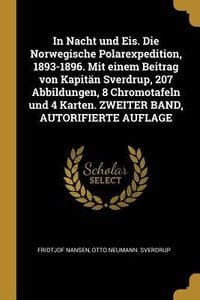 Produktbild: In Nacht Und Eis. Die Norwegische Polarexpedition, 1893-1896. Mit Einem Beitrag Von Kapit&auml;n Sverdrup, 207 Abbildungen, 8 Chromotafeln Und 4 Karten. Zw