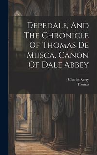 Produktbild: Depedale, And The Chronicle Of Thomas De Musca, Canon Of Dale Abbey