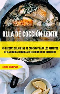 Produktbild: Olla De Cocci&oacute;n Lenta: 45 Recetas Deliciosas De Crockpot Para Los Amantes De La Comida (Comidas Deliciosas En El Interior)