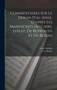 Produktbild: Commentaires sur le Diwan d'al-ans&acirc;, d'apr&egrave;s les manuscrits du Caire, d'Alep, de Beyrouth et de Berlin