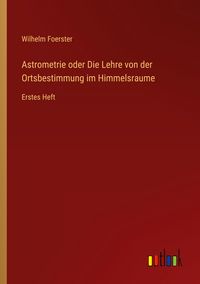 Produktbild: Astrometrie oder Die Lehre von der Ortsbestimmung im Himmelsraume