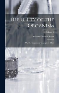 Produktbild: The Unity of the Organism; or, The Organismal Conception of Life; Volume II