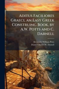 Produktbild: Aditus Faciliores Graeci, an Easy Greek Construing Book, by A.W. Potts and C. Darnell