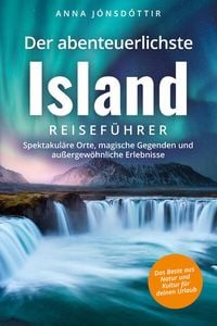 Produktbild: Der abenteuerlichste Island Reisef&uuml;hrer | Spektakul&auml;re Orte, magische Gegenden und au&szlig;ergew&ouml;hnliche Erlebnisse | Das Beste aus Natur und Kultur f&uuml;r deinen Urlaub