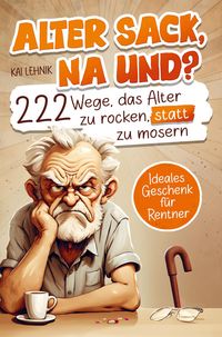 Produktbild: Alter Sack, na und? 222 Wege das Alter zu rocken, statt zu mosern