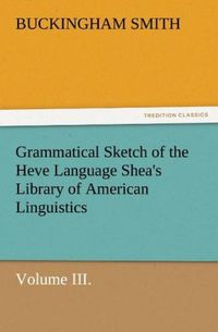 Produktbild: Grammatical Sketch of the Heve Language Shea's Library of American Linguistics. Volume III.