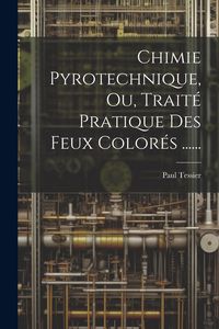Produktbild: Chimie Pyrotechnique, Ou, Trait&eacute; Pratique Des Feux Color&eacute;s ......