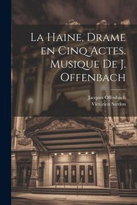 Produktbild: La haine, drame en cinq actes. Musique de J. Offenbach