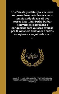 Produktbild: Hist&oacute;ria da prostitui&ccedil;&atilde;o, em todos os povos do mundo desde a mais remota antiguidade at&eacute; aos nossos dias ... por Pedro Dufour, notavelmente ampliada e