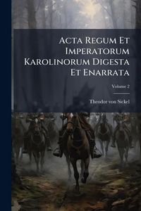 Produktbild: Acta Regum Et Imperatorum Karolinorum Digesta Et Enarrata