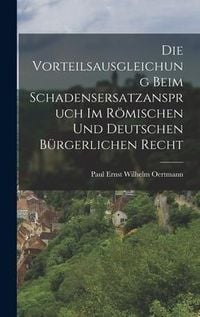 Produktbild: Die Vorteilsausgleichung Beim Schadensersatzanspruch im R&ouml;mischen und Deutschen B&uuml;rgerlichen Recht