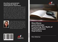 Produktbild: Riscrittura postcoloniale: Fracturing the Myth of Shakespearean Supremacy