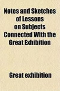 Produktbild: Notes and Sketches of Lessons on Subjects Connected with the Great Exhibition