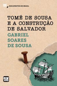 Produktbild: Tom&eacute; de Sousa e a constru&ccedil;&atilde;o de Salvador: Trechos selecionados de "Tratado descritivo do Brasil"