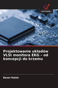 Produktbild: Projektowanie uk&iquest;ad&oacute;w VLSI monitora EKG - od koncepcji do krzemu