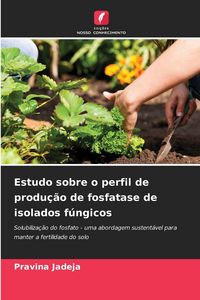 Produktbild: Estudo sobre o perfil de produ&ccedil;&atilde;o de fosfatase de isolados f&uacute;ngicos