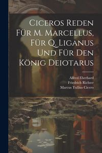 Produktbild: Ciceros Reden F&uuml;r M. Marcellus, F&uuml;r Q. Liganus Und F&uuml;r Den K&ouml;nig Deiotarus
