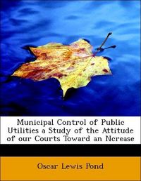 Produktbild: Pond, O: Municipal Control of Public Utilities a Study of th