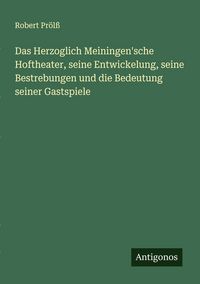 Produktbild: Das Herzoglich Meiningen'sche Hoftheater, seine Entwickelung, seine Bestrebungen und die Bedeutung seiner Gastspiele