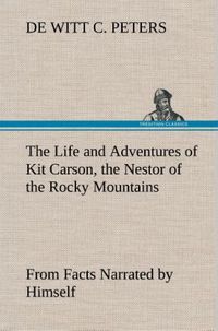 Produktbild: The Life and Adventures of Kit Carson, the Nestor of the Rocky Mountains, from Facts Narrated by Himself