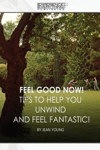 Produktbild: Feel Good Now: Tips to Help You Unwind and Feel Fantastic!