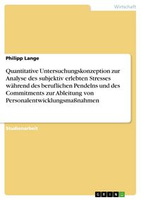 Produktbild: Quantitative Untersuchungskonzeption zur Analyse des subjektiv erlebten Stresses w&auml;hrend des beruflichen Pendelns und des Commitments zur Ableitung vo