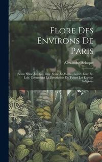 Produktbild: Flore Des Environs De Paris: (seine, Seine-et-oise, Oise, Seine-et-marne, Loiret, Eure-et-loir) Contentant La Description De Toutes Les Esp&egrave;ces Ind