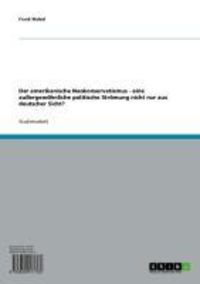 Produktbild: Der amerikanische Neokonservatismus - eine au&szlig;ergew&ouml;hnliche politische Str&ouml;mung nicht nur aus deutscher Sicht?