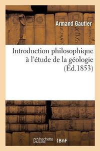 Produktbild: Introduction Philosophique &Agrave; l'&Eacute;tude de la G&eacute;ologie