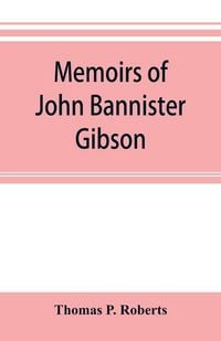 Produktbild: Memoirs of John Bannister Gibson, late chief justice of Pennsylvania. With Hon. Jeremiah S. Black's eulogy, notes from Hon. William A. Porter's Essay