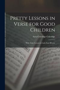 Produktbild: Pretty Lessons in Verse for Good Children: With Some Lessons in Latin Easy Rhyme