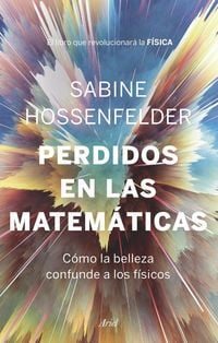 Produktbild: Perdidos en las matem&aacute;ticas : c&oacute;mo la belleza confunde a los f&iacute;sicos