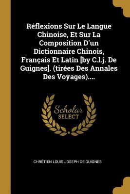 Produktbild: R&eacute;flexions Sur Le Langue Chinoise, Et Sur La Composition D'un Dictionnaire Chinois, Fran&ccedil;ais Et Latin [by C.l.j. De Guignes]. (tir&eacute;es Des Annales Des