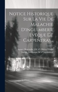 Produktbild: Notice Historique Sur La Vie De Malachie D'inguimbert, &Eacute;v&ecirc;que De Carpentras...