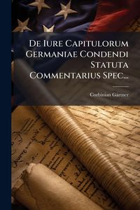 Produktbild: De Iure Capitulorum Germaniae Condendi Statuta Commentarius Spec...
