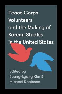 Produktbild: Peace Corps Volunteers and the Making of Korean Studies in the United States