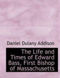 Produktbild: The Life and Times of Edward Bass, First Bishop of Massachusetts